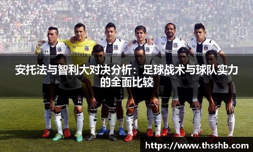 安托法与智利大对决分析：足球战术与球队实力的全面比较