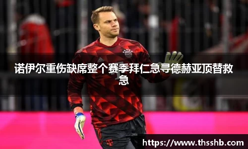 诺伊尔重伤缺席整个赛季拜仁急寻德赫亚顶替救急