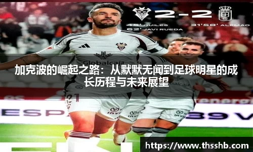 加克波的崛起之路：从默默无闻到足球明星的成长历程与未来展望