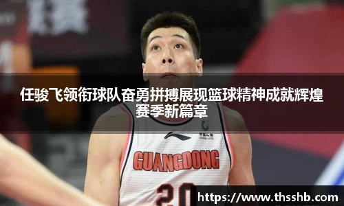 任骏飞领衔球队奋勇拼搏展现篮球精神成就辉煌赛季新篇章